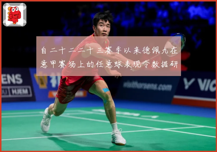 自二十二二十三赛季以来德佩九在意甲赛场上的任意球表现令数据研判：最新赛事动态与深度分析