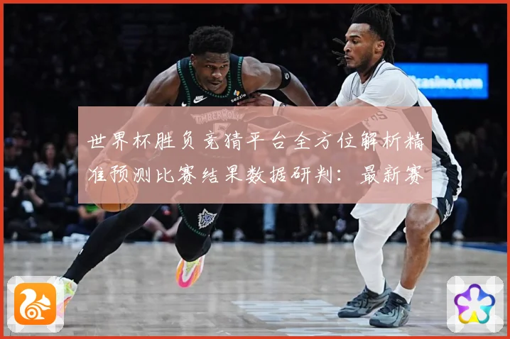 世界杯胜负竞猜平台全方位解析精准预测比赛结果数据研判：最新赛事动态与深度分析